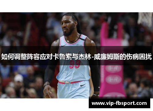 如何调整阵容应对卡鲁索与杰林-威廉姆斯的伤病困扰